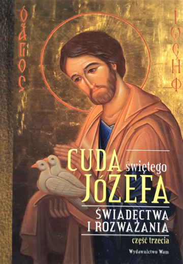 Cuda świętego Józefa. Świadectwa i rozważania - cz. III
